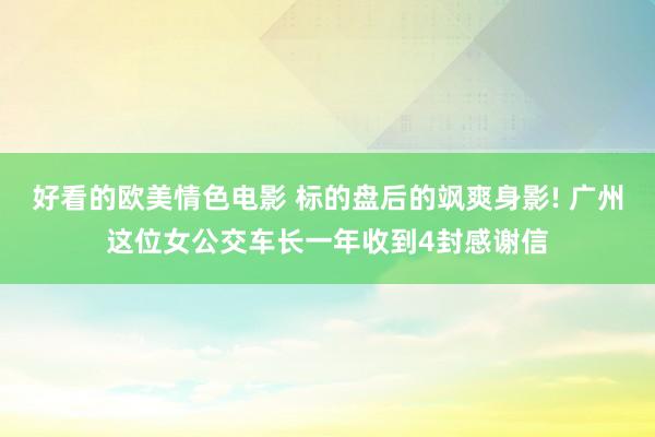 好看的欧美情色电影 标的盘后的飒爽身影! 广州这位女公交车长一年收到4封感谢信